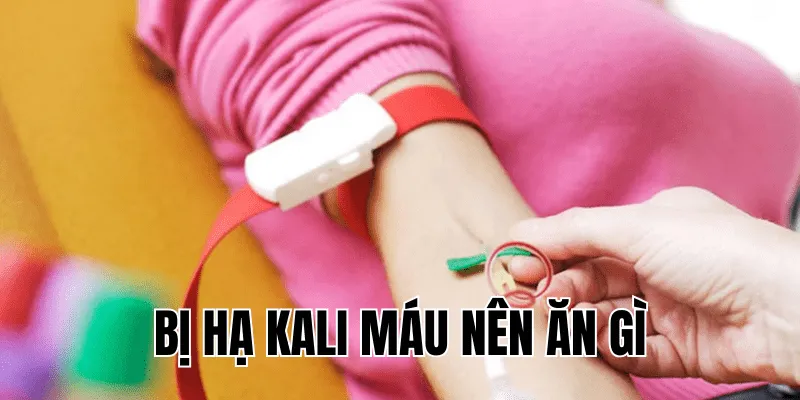 bị hạ kali máu nên ăn gì