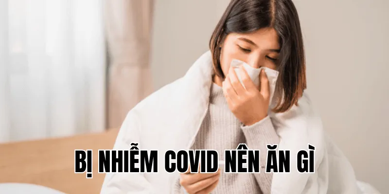 bị nhiễm covid nên ăn gì