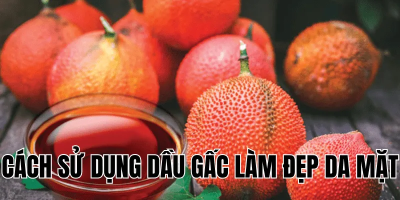 cách sử dụng dầu gấc làm đẹp da mặt