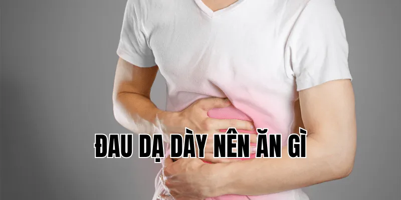đau dạ dày nên ăn gì