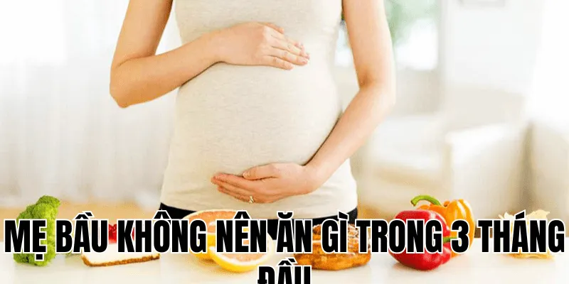 mẹ bầu không nên ăn gì trong 3 tháng đầu