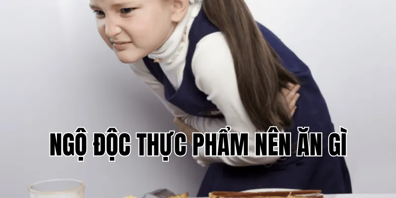 ngộ độc thực phẩm nên ăn gì