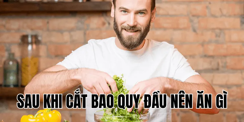 sau khi cắt bao quy đầu nên ăn gì