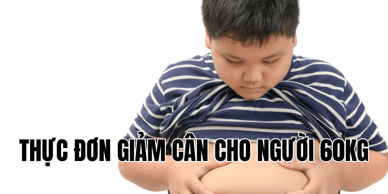 thực đơn giảm cân cho người 60kg